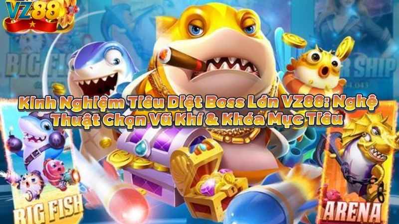 Kinh Nghiệm Tiêu Diệt Boss Lớn VZ88: Nghệ Thuật Chọn Vũ Khí & Khóa Mục Tiêu